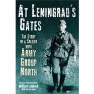 At Leningrad's Gates: The Combat Memoirs of a Soldier With Army Group North by Lubbeck, William; Hurt, David B., 9781935149798