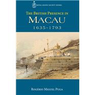 The British Presence in Macau, 1635-1793 by Puga, Rogerio Miguel; Andrade, Monica, 9789888139798