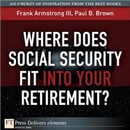 Where Does Social Security Fit Into Your Retirement? by Armstrong, Frank, III; Brown, Paul B., 9780132489799