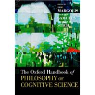 The Oxford Handbook of Philosophy of Cognitive Science by Margolis, Eric; Samuels, Richard; Stich, Stephen P., 9780195309799