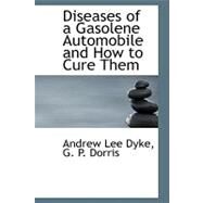 Diseases of a Gasolene Automobile and How to Cure Them by Lee Dyke, G. P. Dorris Andrew, 9780554609799