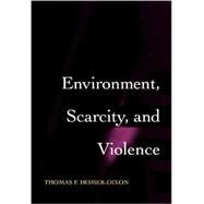 Environment, Scarcity, and Violence by Homer-Dixon, Thomas F., 9780691089799