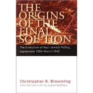 The Origins of the Final Solution by Browning, Christopher R., 9780803259799