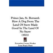 Prince Jan, St Bernard : How A Dog from the Land of Snow Made Good in the Land of No Snow (1921) by Hooker, Forrestine C.; Hunt, Lynn Bogue, 9781104429799