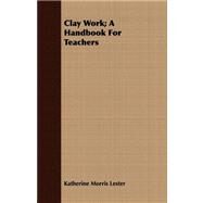 Clay Work: A Handbook for Teachers by Lester, Katherine Morris, 9781408699799