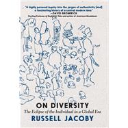 On Diversity The Eclipse of the Individual in a Global Era by Jacoby, Russell, 9781609809799