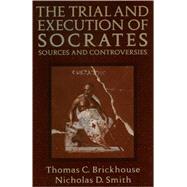 The Trial and Execution of Socrates Sources and Controversies by Brickhouse, Thomas C.; Smith, Nicholas D., 9780195119800
