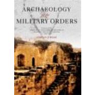 Archaeology of the Military Orders: A Survey of the Urban Centres, Rural Settlements and Castles of the Military Orders in the Latin East (c.11201291) by Boas; Adrian J., 9780415299800