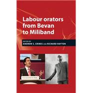 Labour orators from Bevan to Miliband by Crines, Andrew S.; Hayton, Richard, 9780719089800