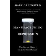 Manufacturing Depression The Secret History of a Modern Disease by Greenberg, Gary, 9781416569800
