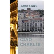 Ciao Charlie! by Clark, John, 9781511509800