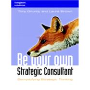 Be Your Own Strategy Consultant : Demystifying Strategic Thinking by Grundy, Tony; Brown, Laura, 9781861529800