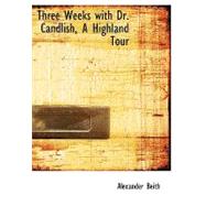 Three Weeks With Dr. Candlish, a Highland Tour by Beith, Alexander, 9780554579801