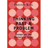 Thinking Past a Problem: Essays on the History of Ideas by King; PRESTON, 9780714649801