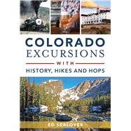 Colorado Excursions With History, Hikes and Hops by Sealover, Ed, 9781467119801