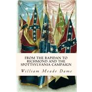 From the Rapidan to Richmond and the Spottsylvania Campaign by Dame, William Meade, 9781508559801