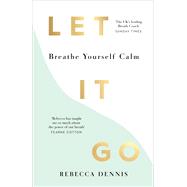 Let It Go Breathe Yourself Calm by Dennis, Rebecca, 9781529109801