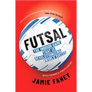 Futsal The Indoor Game That Is Revolutionizing World Soccer by Fahey, Jamie; Martinez, Roberto, 9781612199801