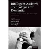 Intelligent Assistive Technologies for Dementia Clinical, Ethical, Social, and Regulatory Implications by Jotterand, Fabrice; Ienca, Marcello; Wangmo, Tenzin; Elger, Bernice, 9780190459802