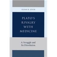 Plato's Rivalry with Medicine A Struggle and Its Dissolution by Levin, Susan B., 9780199919802