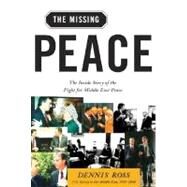 The Missing Peace The Inside Story of the Fight for Middle East Peace by Ross, Dennis, 9780374529802