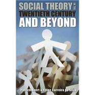 Social Theory in the Twentieth Century and Beyond by Baert, Patrick; Carreira da Silva, Filipe, 9780745639802