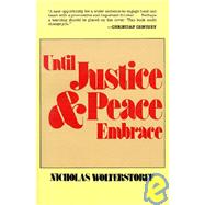 Until Justice and Peace Embrace: The Kuyper Lectures for 1981 Delivered at the Free University of Amsterdam by Wolterstorff, Nicholas, 9780802819802