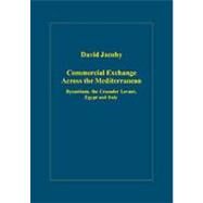 Commercial Exchange Across the Mediterranean: Byzantium, the Crusader Levant, Egypt and Italy by Jacoby,David, 9780860789802