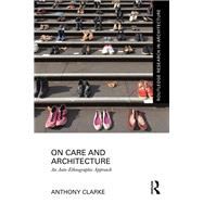 On Care and Architecture by Anthony Clarke, 9781003619802