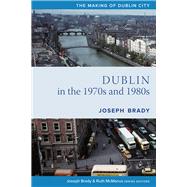 Dublin from 1970 to 1990 The City Transformed by Brady, Joseph, 9781846829802