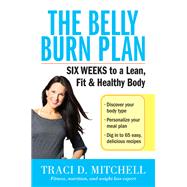 The Belly Burn Plan: 6 Weeks to a Lean, Fit and Healthy Body by Mitchell, Traci D., 9780062429803