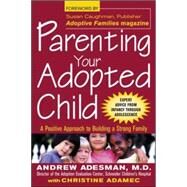 Parenting Your Adopted Child A Positive Approach to Building a Strong Family by Adesman, Andrew; Adamec, Christine, 9780071409803