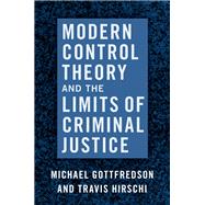 Modern Control Theory and the Limits of Criminal Justice by Gottfredson, Michael; Hirschi, Travis, 9780190069803
