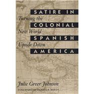 Satire in Colonial Spanish America by Johnson, Julie Greer; Reedy, Daniel R., 9780292729803