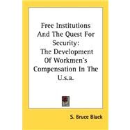 Free Institutions and the Quest for Security: The Development of Workmen's Compensation in the U.S.A. by Black, S. Bruce, 9781428659803