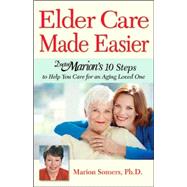 Elder Care Made Easier Doctor Marion's 10 Steps to Help You Care for an Aging Loved One by Somers, Marion, 9781886039803