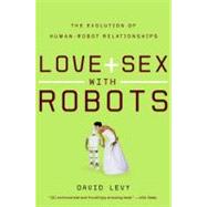 Love + Sex With Robots by Levy, David, 9780061359804