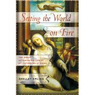 Setting the World on Fire The Brief, Astonishing Life of St. Catherine of Siena by Emling, Shelley, 9781137279804