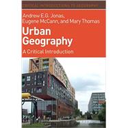 Urban Geography A Critical Introduction by Jonas, Andrew E. G.; Mccann, Eugene; Thomas, Mary, 9781405189804