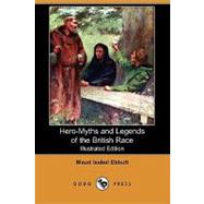 Hero-myths and Legends of the British Race by Ebbutt, Maud Isabel; Shaw, Byam; Bacon, J. H. F., 9781409909804