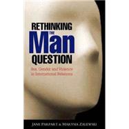 Rethinking the Man Question Sex, Gender and Violence in International Relations by Parpart, Jane; Zalewski, Marysia, 9781842779804