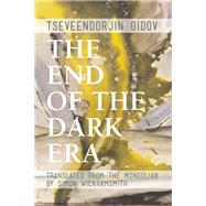 The End of the Dark Era by Oidov, Tseveendorjin; Wickhamsmith, Simon, 9781939419804