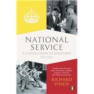 National Service A Generation in Uniform 1945-1963 by Vinen, Richard, 9780141399805