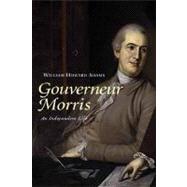 Gouverneur Morris : An Independent Life by William Howard Adams, 9780300099805