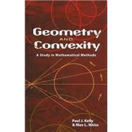 Geometry and Convexity A Study in Mathematical Methods by Kelly, Paul  J. ; Weiss, Max L., 9780486469805