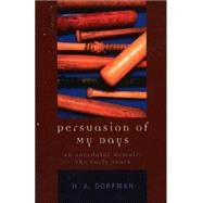 Persuasion of My Days An Anecdotal Memoir: The Early Years by Dorfman, H.A., 9780761829805