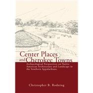Center Places and Cherokee Towns by Rodning, Christopher B., 9780817359805