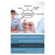 Membership Marketing in the Digital Age A Handbook for Museums and Libraries by Rich, Patricia; Hines, Dana S.; Siemer, Rosie, 9781442259805