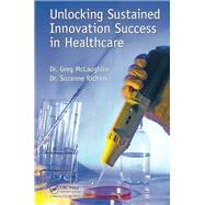 Unlocking Sustained Innovation Success in Healthcare by McLaughlin, Greg, Dr.; Richins, Suzanne, Dr., 9781482239805