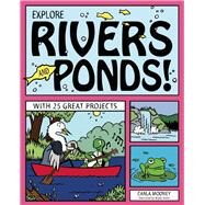 EXPLORE RIVERS AND PONDS! WITH 25 GREAT PROJECTS by Mooney, Carla; Stone, Bryan, 9781936749805